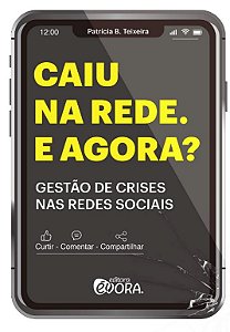 Caiu na Rede. e Agora : Gestao de Crises Nas Redes Sociais