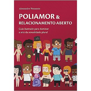 Poliamor & Relacionamento Aberto - Guia Ilustrado para Dominar a Arte da se