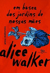 Em Busca dos Jardins de Nossas Maes: Prosa Mulherista