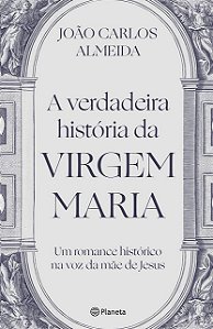 Verdadeira Historia da Virgem Maria, A: Um Romance Historico na Voz da Mae