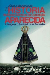 Historia de Nossa Sra.conceicao Aparecida - a Imagem, o Santuario e as Roma