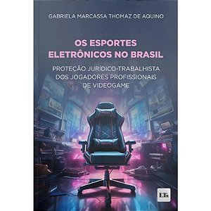 Esportes Eletronicos no Brasil: Protecao Juridico-trabalhista dos Jogadores