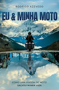 Eu & Minha Moto: Como Uma Viagem de Moto Salvou Minha Vida