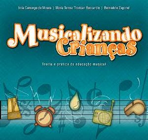 Musicalizando Criancas - Teoria e Pratica da Educacao Musical - Serie: Educ