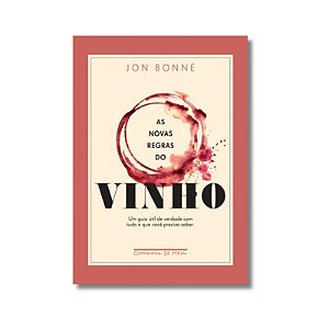 Novas Regras do Vinho: Um Guia Util de Verdade com Tudo o Que Voce Precisa
