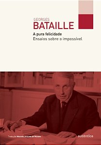 Pura Felicidade, A: Ensaios sobre o Impossivel
