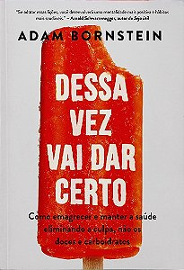 Dessa Vez Vai Dar Certo: Como Emagrecer e Manter a Saude Eliminando a Culpa