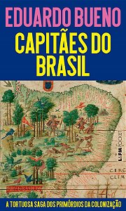 Capitaes do Brasil: a Tortuosa Saga dos Primordios da Colonizacao