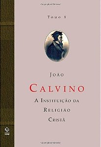 Instituicao da Religiao Crista, a - Tomo 1