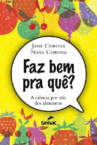 Faz Bem Pra Que  - a Ciencia por Tras dos Alimentos
