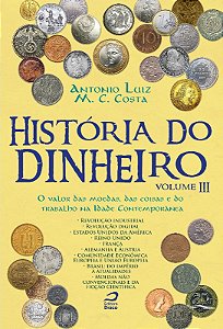 Historia do Dinheiro, Volume Iii: o Valor das Moedas, das Coisas e do trab