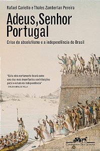 Adeus, Senhor Portugal: Crise do Absolutismo e a Independencia do Brasil