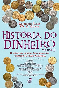 Historia do Dinheiro - Vol. 02: o Valor das Moedas, das Coisas e do Trabalh