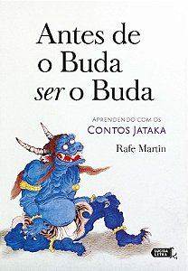 Antes de o Buda Ser o Buda: Aprendendo com os Contos Jataka