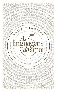 5 Linguagens do Amor, As: Como Expressar Um Compromisso de Amor a Seu Conju