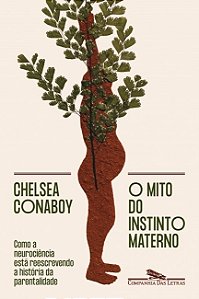 Mito do Instinto Materno, O: Como a Neurociencia Esta Reescrevendo a Histor