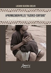 Aprendizagem Pelos Fazeres-sentidos - as Praticas Cotidianas das Criancas