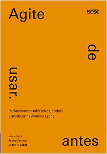 Agite Antes de Usar - Deslocamentos Educativos, Sociais e Artisticos na Ame