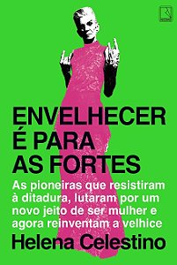 Envelhecer e para as Fortes: as Pioneiras Que Resistiram a Ditadura, Lutara