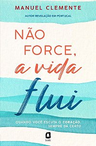 Nao Force, a Vida Flui: Quando Voce Escuta o Coracao, Sempre da Certo