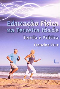 Educacao Fisica na Terceira Idade - Teoria e Pratica