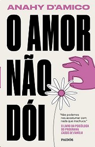 Amor Nao Doi, O: Nao Podemos Nos Acostumar com Nada Que Machuca