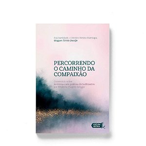 Percorrendo o Caminho da Compaixao - Comentario sobre as Trinta e Sete Prat