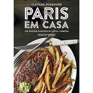 Paris em Casa - 100 Receitas Classicas da Capital Francesa