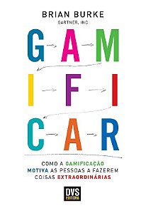 Gamificar: Como a Gamificacao Motiva as Pessoas a Fazerem Coisas Extraordin