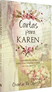Cartas para Karen: Conselhos de Um Pai sobre Como Manter o Amor no Casament