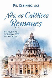 Nos, os Catolicos Romanos: Introducao ao Catolicismo para Jovens e Adultos