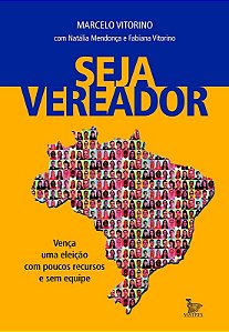 Seja Vereador: Venca Uma Eleicao com Poucos Recursos e sem Equipe