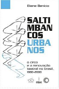Saltimbancos Urbanos: o Circo e a Renovacao Teatral no Brasil, 1980-2000