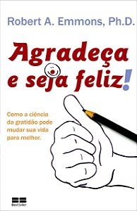 Agradeca e Seja Feliz! Como a Ciencia da Gratidao Pode Mudar Sua Vida para