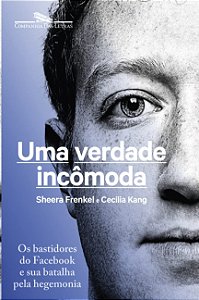 Verdade Incomoda, Uma: os Bastidores do Facebook e Sua Batalha Pela Hegemon