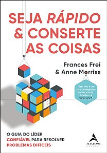 Seja Rapido e Conserte as Coisas: o Guia do Lider Confiavel para Resolver