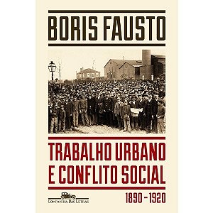 Trabalho Urbano e Conflito Social - 1890-1920