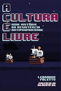 Cultura e Livre, A: Uma Historia da Resistencia Antipropriedade