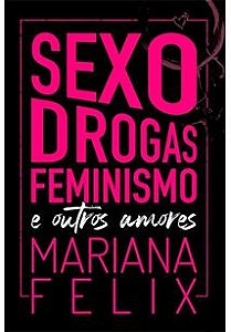 Sexo, Drogas, Feminismo e Outros Amores