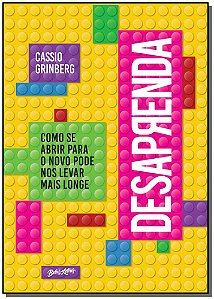 Desaprenda - Como se Abrir para o Novo Pode Nos Levar Mais Longe