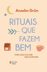 Rituais Que Fazem Bem: Viver Cada Dia com Mais Plenitude