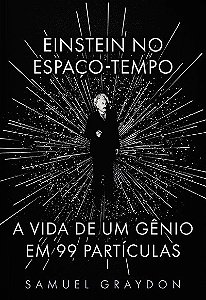 Einstein no Espaco-tempo: a Vida de Um Genio em 99 Particulas