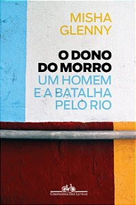 Dono do Morro, o - Um Homem e a Batalha Pelo Rio