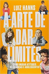 Arte de Dar Limites, a - Como Mudar Atitudes de Criancas e Adolescentes