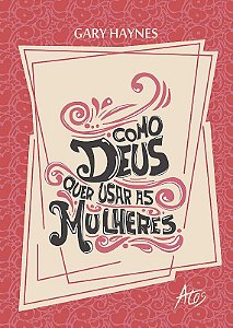 Como Deus Quer Usar as Mulheres