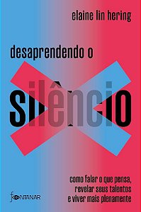 Desaprendendo o Silencio: Como Falar o Que Pensa, Revelar Seus Talentos E