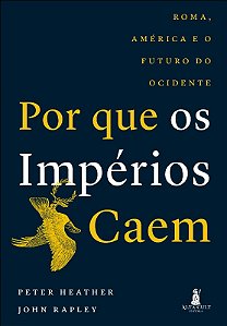 Por Que os Imperios Caem: Roma, America e o Futuro do Ocidente