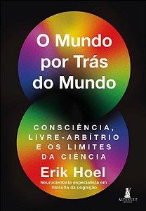 Mundo por Tras do Mundo, O: Consciencia, Livre-arbitrio e os Limites da Cie