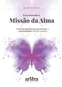Encontrando a Missao da Alma: a Psicoterapia Reencarnacionista e a Espiritu