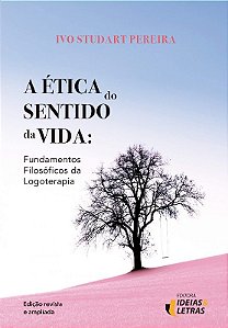 Etica do Sentido da Vida, a - Fundamentos Filosoficos da Logoterapia